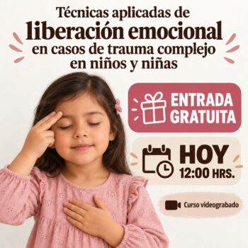 TÉCNICAS APLICADAS DE LIBERACIÓN EMOCIONAL EN CASOS DE TRAUMA COMPLEJO EN NIÑOS Y NIÑAS